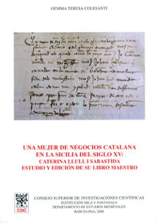 una mujer de negocios catalana en la sicilia del siglo xv: cateri na llull i sabastida.(estudio y edicion de su libro maestro)-gemma colesanti-9788400086428