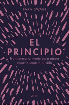 el principio: transforma tu mente para atraer cosas buenas a tu vida-tara swart-9788408228028