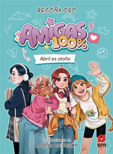 amigas 100%, abril es otoño-begoña oro pradera-9788410553828