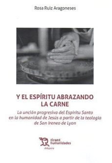 y el espiritu abrazando la carne. la uncion progresiva del espiritu santo en la humanidad de jesus-rosa ruiz aragoneses-9788410811928