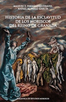 historia de la esclavitud de los moriscos del reino de granada (ebook)-manuel f. fernandez chaves-rafael m. perez garcia-9788411186728