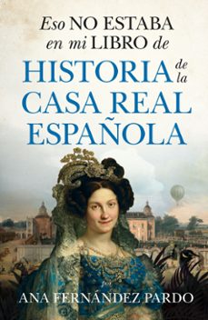 eso no estaba en mi libro de historia de la casa real española-ana fernandez pardo-9788411315128