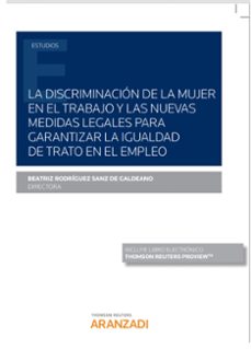 la discriminacion de la mujer en el trabajo y las nuevas medidas legales para garantizar la igualdad de trato en el empleo-beatriz rodriguez sanz de galdeano-9788413087528
