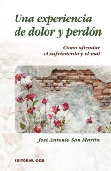 una experiencia de dolor y perdon. como afrontar el sufrimiento y el mal-9788413790428