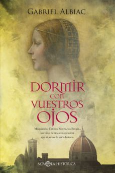 dormir con vuestros ojos. maquiavelo, caterina sforza, los borgia los hilos de una conspiracion que dejo huella en la historia (ebook)-9788413840628