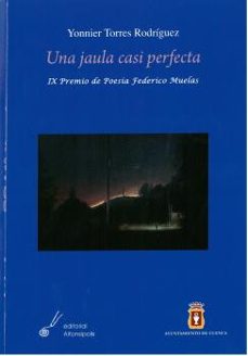 una jaula casi perfecta (ix premio de poesia federico muelas)-yonnier torres rodriguez-9788415060628
