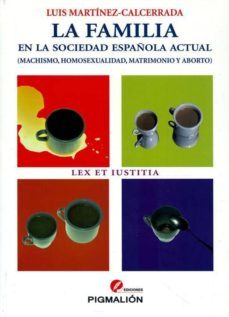 la familia en la sociedad española actual (machismo, homosexualid ad, matrimonio y aborto)-luis martinez calcerrada y gomez-9788415244028