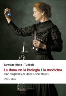 la dona en la biologia i la medicina cinc biografies de dones cientifiques-santiago riera i tuebols-9788415269328