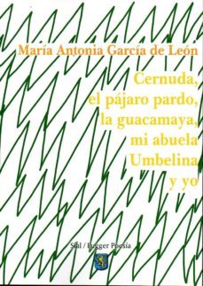 cernuda, el pajaro pardo, la guacamaya, mi abuela umbelina y yo-m. a. garcia de leon-9788415746928