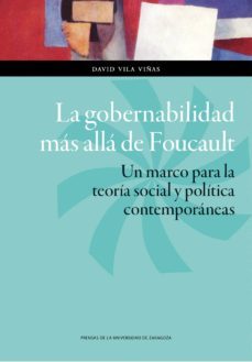 la gobernabilidad mas alla de foucault: un marco para la teoria social y politica-david vila viñas-9788416272228