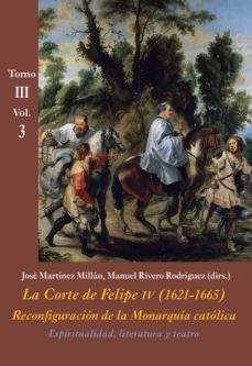la corte de felipe iv(1621-1665) tomo iii vol3, reconfiguracion de la monarquia catolica-9788416335428