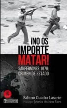 ¡no os importe matar! sanfermines 1978: crimen de estado (prologo de joseba asiron saez)-sabino cuadra lasarte-9788417065928