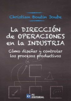 direccion de operaciones en la industria. como diseñar y controlar los procesos productivos-christian boutin joube-9788417701628