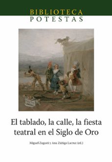 el tablado, la calle, la fiesta teatral en el siglo de oro-miguel zugasti-ana zuñiga lacruz-9788418432828