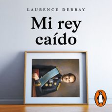 mi rey caido (audiolibro)-laurence debray-9788418967528