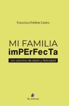 mi familia imperfecta: un camino de dolor y felicidad-francisca poblete castro-9788419372628