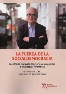 la fuerza de la socialdemocracia: jose maria maravall, biografia de un politico e intelectual reformista-9788419471628