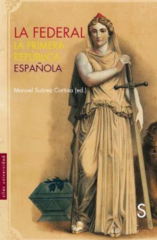 la federal: la primera republica española-manuel suarez cortina-9788419661128