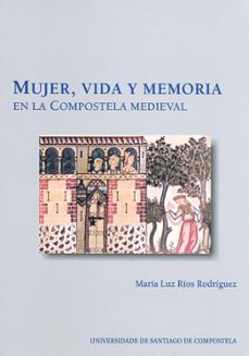 mujer, vida y memoria en la compostela medieval-maria luz rios rodriguez-9788419679628