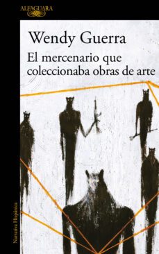 el mercenario que coleccionaba obras de arte-wendy guerra-9788420434728