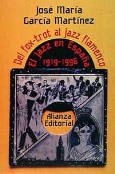del fox-trot al jazz flamenco: el jazz en españa, 1919-1995-jose maria garcia martinez-9788420694528