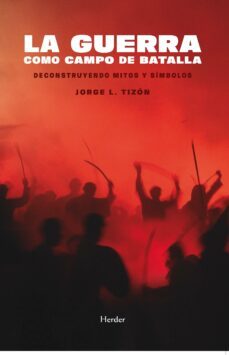 la guerra como campo de batalla: deconstruyendo mitos y simbolos-9788425449628
