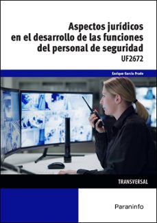 uf2672 - aspectos juridicos en el desarrollo de las funciones del personal de seguridad-enrique garcia prado-9788428371728