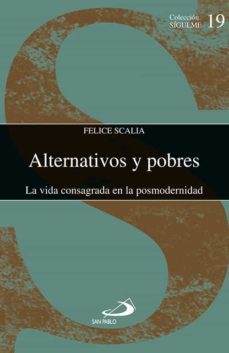 alternativos y pobres: la vida consagrada en la posmodernidad-felice scalia-9788428532228