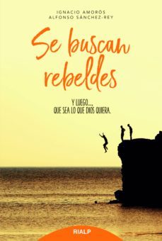 se buscan rebeldes: y luego, que sea lo que dios quiera-ignacio amoros-9788432150128