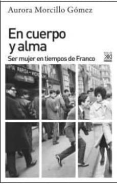 en cuerpo y alma: ser mujer en tiempos de franco-aurora morcillo gomez-9788432317828