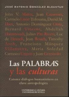 las palabras y las culturas: catorce dialogos humanisticos en cla ve antropologica-jose antonio gonzalez alcantud-9788433845528
