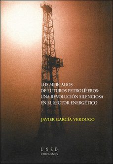 los mercados de futuros petroliferos: una revolucion silenciosa e n el sector energetico-javier garcia verdugo-9788436240528