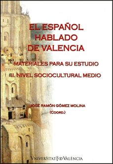 el español hablado de valencia: materiales para su estudio: iii n ivel sociocultural medio-jose ramon gomez molina-9788437061528