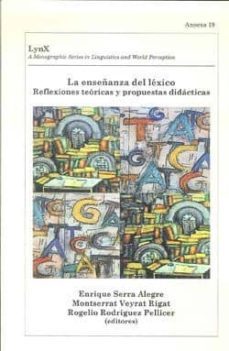 la enseñanza del lexico: reflexiones teoricas y propuestas didact icas (lynx anexa, 19)-enrique serra alegre-montserrat (eds.) veyrat rigat-rogelio rodriguez pellicer-9788437078328