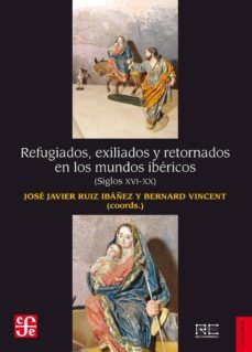 refugiados, exiliados y retornados en los mundos ibericos (siglos xvi-xx)-jose javier ruiz ibañez-bernard vincent-9788437507828