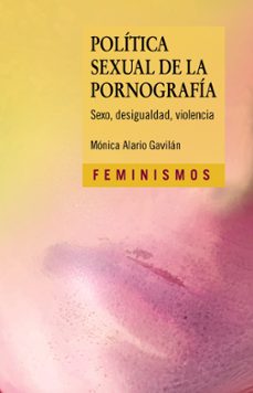 politica sexual de la pornografia. sexo, desigualdad y violencia-monica alario-9788437643328