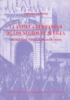 la antigua hermandad de los negros de sevilla: etnicidad, poder y sociedad en 600 años de historia-9788447203628