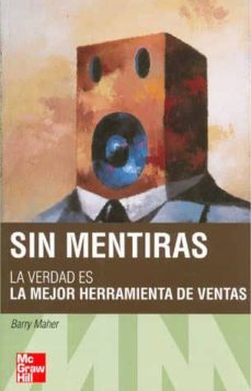 sin mentiras, la verdad es la mejor herramienta de ventas-barry maher-9788448140328