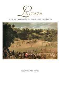 la caza: la gran diversion de los reyes españoles (ebook)-alejandro peris barrio-9788461669028