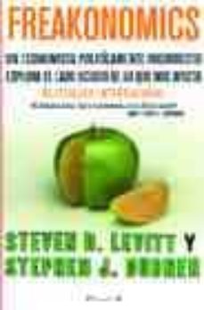 freakonomics: un economista politicamente incorrecto explora el l ado oculto de lo que nos afecta-9788466625128