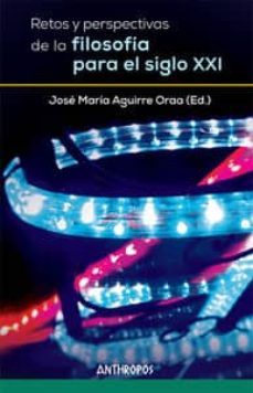 retos y perspectivas de la filosofía para el siglo xxi-jose maria aguirre oraa-9788476589328