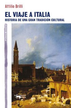 el viaje a italia: historia de una gran tradicion cultural-attilio brilli-9788477748328