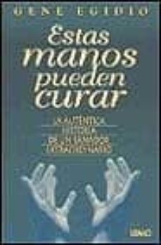 estas manos pueden curar: la autentica historia de un sanador ext raordinario-gene egidio-9788479531928