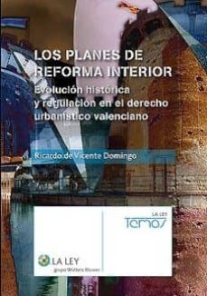 los planes de reforma interior: evolucion historica y regulacion en el derecho urbanistico valenciano-9788481267228