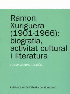 ramon xuriguera (1901-1966): biografia, activitat cultural i lite ratura-josep camps-9788484159728