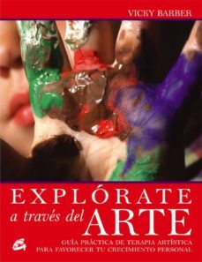 (pe) explorate a traves del arte: guia practica de terapia artistica para favorecer tu crecimiento personal-vicky barber-9788484451228