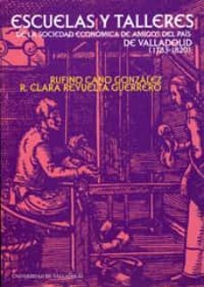 escuelas y talleres de la sociedad economica de amigos del pais d e valladolid (1783-1820)-9788484480228