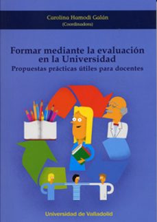 formar mediante la evaluacion en la universidad: propuestas practicas utiles para docentes-carolina hamodi galan-9788484488828