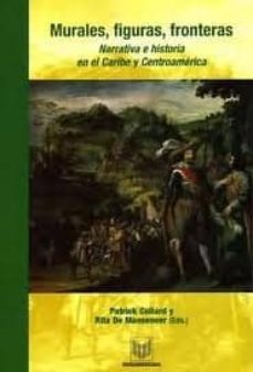 murales, figuras, fronteras: narrrativa e historia en el caribe y centroamerica-patrick collard-rita de maeseneer-9788484890928