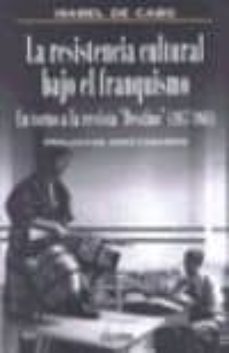 la resistencia cultural bajo el franquismo: en torno a la revista "destino" 1957-1961-9788489779228